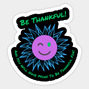 Be Thankful! And You Will Have More To Be Thankful For! Sticker